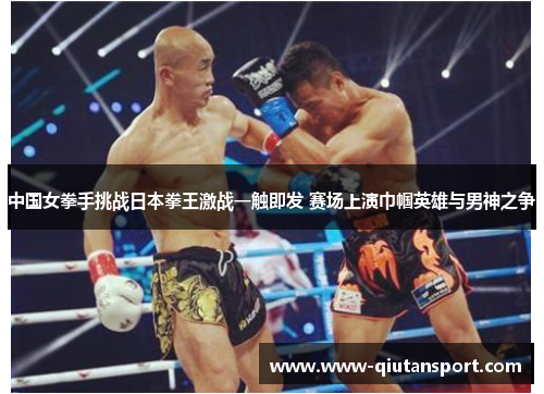 中国女拳手挑战日本拳王激战一触即发 赛场上演巾帼英雄与男神之争