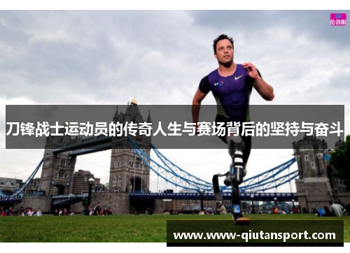 刀锋战士运动员的传奇人生与赛场背后的坚持与奋斗