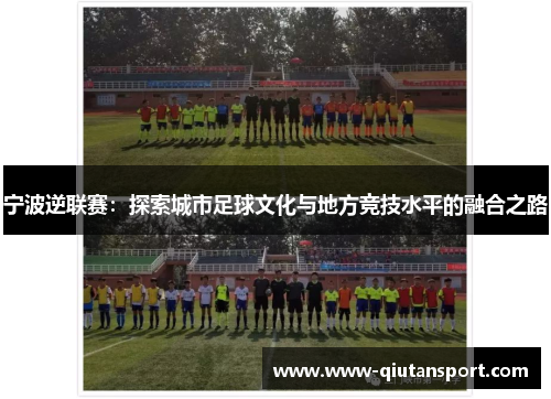宁波逆联赛：探索城市足球文化与地方竞技水平的融合之路